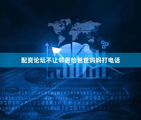 配资论坛不让邻居给爸爸妈妈打电话