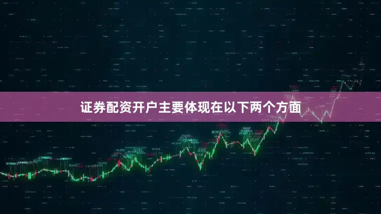 证券配资开户主要体现在以下两个方面