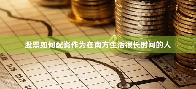 股票如何配资作为在南方生活很长时间的人