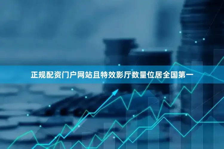 正规配资门户网站且特效影厅数量位居全国第一