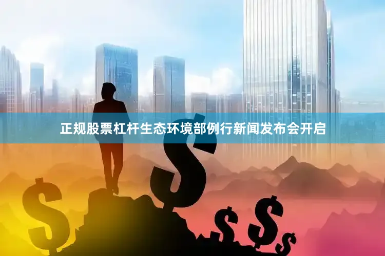 正规股票杠杆生态环境部例行新闻发布会开启
