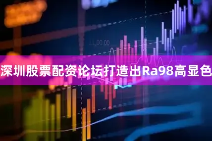 深圳股票配资论坛打造出Ra98高显色