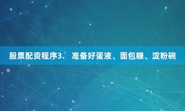 股票配资程序3.   准备好蛋液、面包糠、淀粉碗