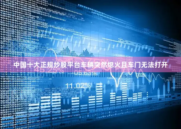 中国十大正规炒股平台车辆突然熄火且车门无法打开