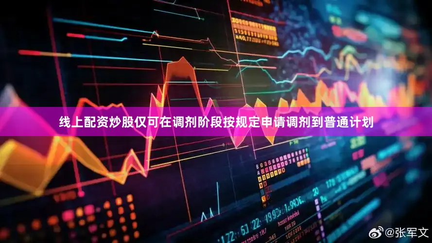 线上配资炒股仅可在调剂阶段按规定申请调剂到普通计划