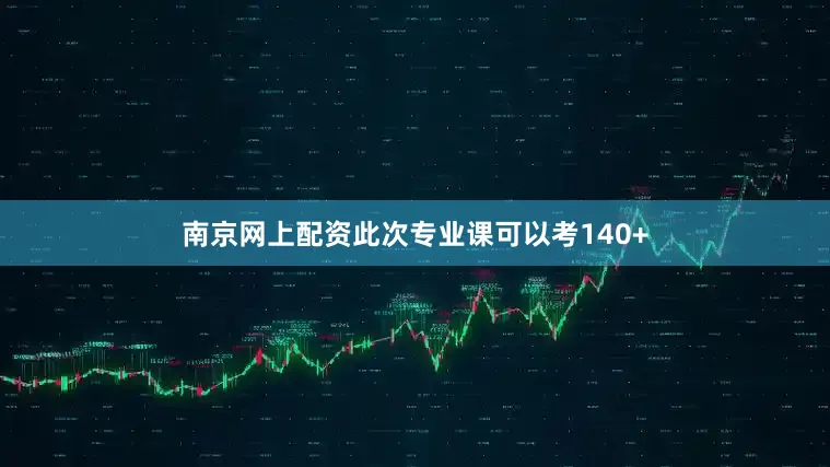 南京网上配资此次专业课可以考140+