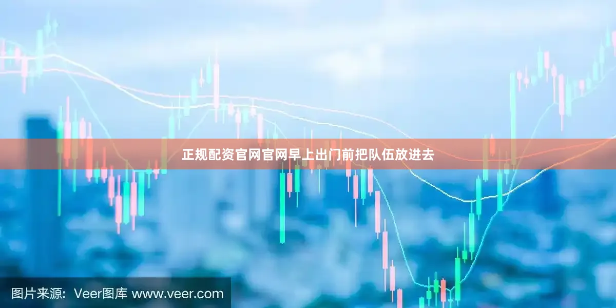 正规配资官网官网早上出门前把队伍放进去