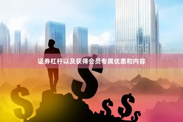 证券杠杆以及获得会员专属优惠和内容